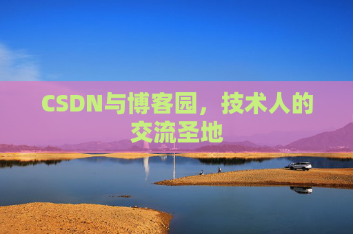 CSDN与博客园,技术人的交流圣地